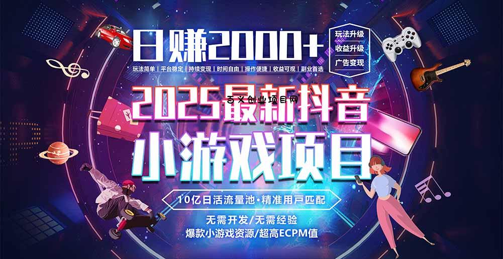 抖音小游戏，日赚2000＋2025最火赛道-百义网络创业网-虚拟电商货源