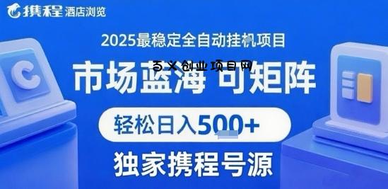 携程浏览全自动挂G项目 附号源可矩阵 轻松日入5张+【揭秘】-百义网络创业网-虚拟电商货源