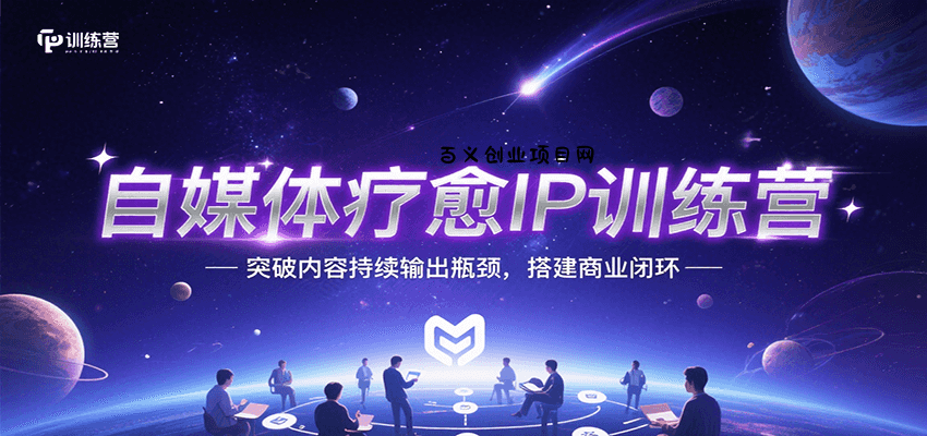 自媒体疗愈IP训练营，突破内容持续输出瓶颈，搭建商业闭环-百义网络创业网-虚拟电商货源