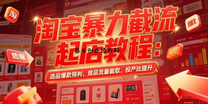 淘宝暴力截流起店教程：选品爆款预判，竞品流量截取，投产比提升-百义网络创业网-虚拟电商货源
