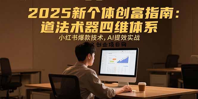 2025新个体创富指南：道法术器四维体系，小红书爆款技术，AI提效实战-百义网络创业网-虚拟电商货源