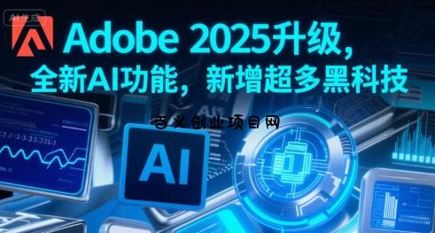 Adobe 2025升级，全新AI功能，新增超多黑科技-百义网络创业网-虚拟电商货源