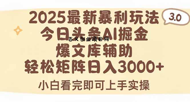 2025年今日头条最新暴利玩法3.0，一键生成爆款，轻松实现矩阵日入3000+-百义网络创业网-虚拟电商货源