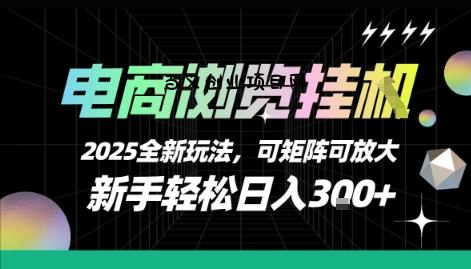 电商浏览挂G，2025全新玩法，新手轻松日入3张+可矩阵可放大【揭秘】-百义网络创业网-虚拟电商货源