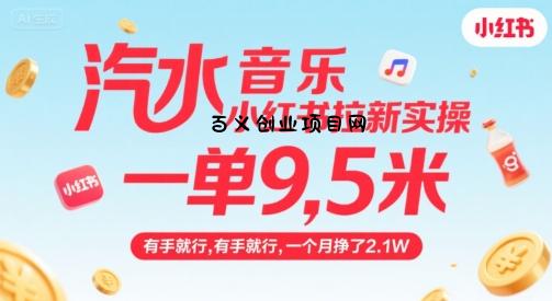汽水音乐小红书拉新实操，，一单9.5米，有手就行，一个月挣了2.1W-百义网络创业网-虚拟电商货源