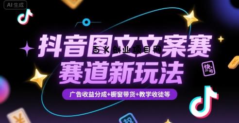 抖音图文文案赛道新玩法，快速养号起号，广告收益分成+橱窗带货+教学收徒等-百义网络创业网-虚拟电商货源