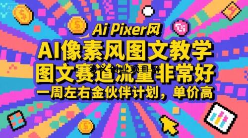 AI像素风图文教学，图文赛道流量非常好，一周左右金伙伴计划，单价高-百义网络创业网-虚拟电商货源