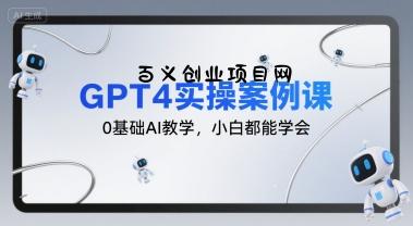 GPT4实操案例课，0基础AI教学，小白都能学会-百义网络创业网-虚拟电商货源
