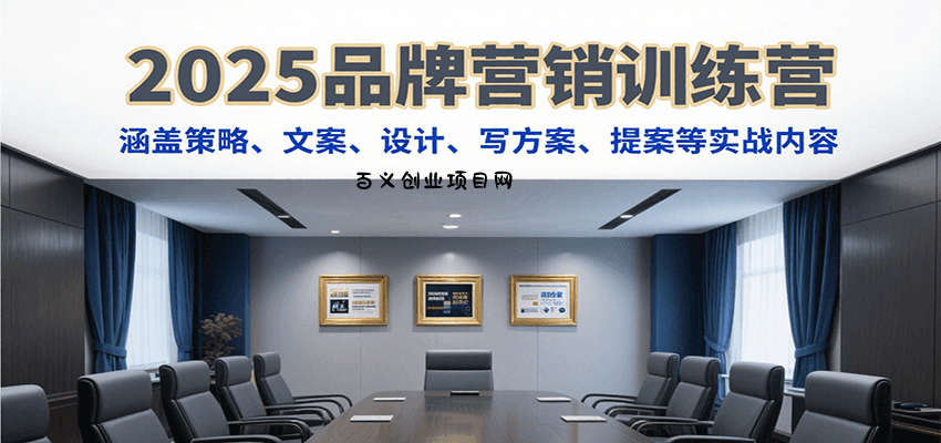 2025品牌营销训练营，涵盖策略、文案、设计、写方案、提案等实战内容-百义网络创业网-虚拟电商货源