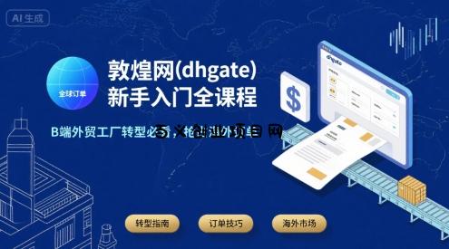 敦煌网(dhgate)新手入门全课程，B端外贸工厂转型必看，抢占海外订单-百义网络创业网-虚拟电商货源