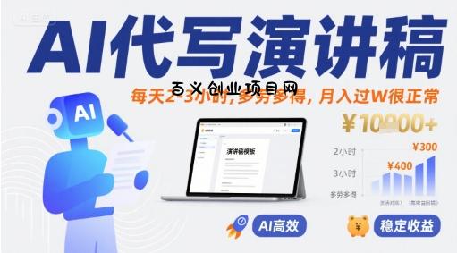 AI代写演讲稿，每天2-3小时，多劳多得，月入过W很正常-百义网络创业网-虚拟电商货源