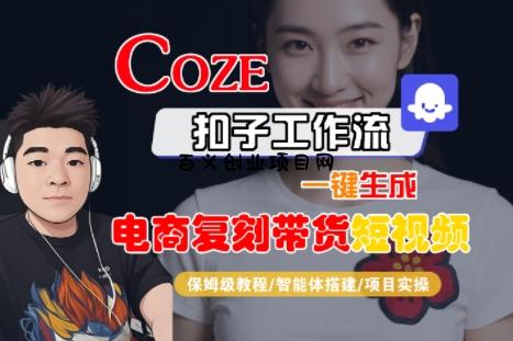 Coze扣子工作流一键生成电商复刻带货短视频，保姆级教程-智能体搭建-项目实操-百义网络创业网-虚拟电商货源