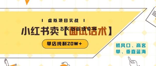 小红书虚拟项目掘金，卖面试话术资料，单店纯利20W+(附爆款笔记制作方法)-百义网络创业网-虚拟电商货源