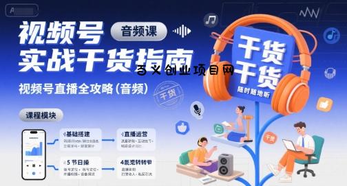 视频号实战干货指南，视频号直播全攻略(音频)-百义网络创业网-虚拟电商货源