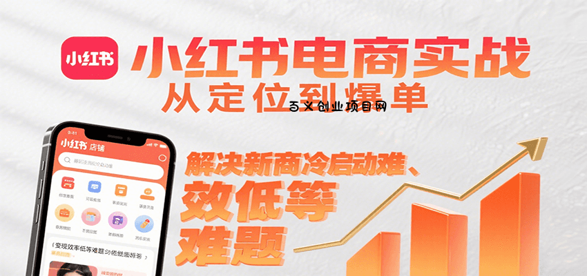 小红书电商实战，从定位到爆单解决新商冷启动难、变现效率低等难题-百义网络创业网-虚拟电商货源