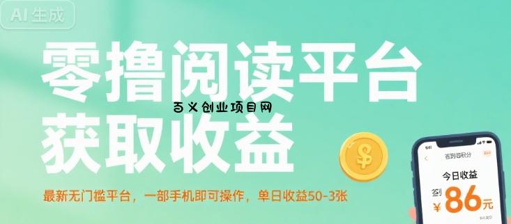 零撸阅读平台获取收益，最新无门槛平台，一部手机即可操作，单日收益50-3张【揭秘】-百义网络创业网-虚拟电商货源