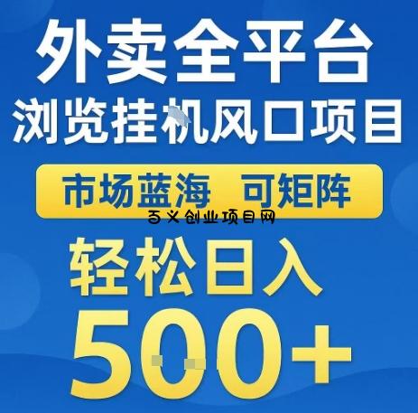 外卖全平台浏览全自动挂G风口项目，市场蓝海，可矩阵，轻松日入5张+【揭秘】-百义网络创业网-虚拟电商货源