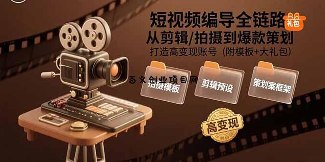 短视频编导全链路：从剪辑/拍摄到爆款策划,打造高变现账号(附模板+大礼包-百义网络创业网-虚拟电商货源