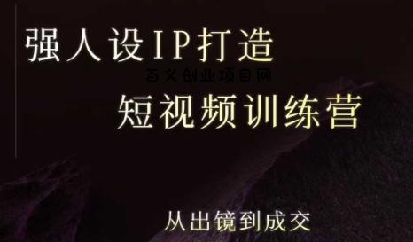 强人设ip打造课，8月​最新5天短视频ip训练营，从出镜到成交-百义网络创业网-虚拟电商货源