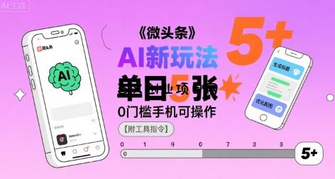 微头条AI新玩法，小白单日5张+，0门槛手机可操作【附工具指令】-百义网络创业网-虚拟电商货源