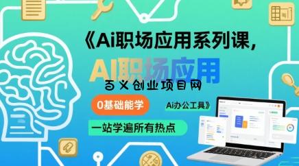 Ai职场应用系列课，0基础能学，一站学遍所有热点Ai办公工具-百义网络创业网-虚拟电商货源
