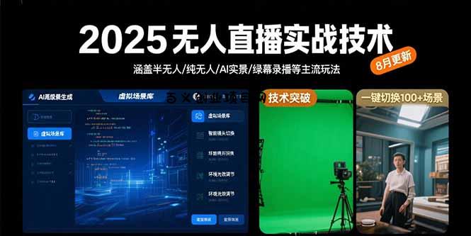 2025无人直播实战技术-8月，涵盖半无人/纯无人/AI实景/绿幕录播等主流玩法-百义网络创业网-虚拟电商货源