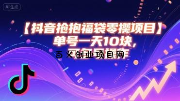 抖音抢福袋零撸项目，单号一天十块，可多号操作-百义网络创业网-虚拟电商货源