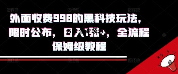外面收费998的黑科技撸金玩法，限时公布，日入1张+，全流程保姆级教程【揭秘】-百义网络创业网-虚拟电商货源