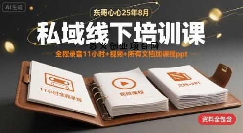 东哥心心25年8月私域线下培训课，全程录音11小时+视频+所有文档加课程ppt-百义网络创业网-虚拟电商货源
