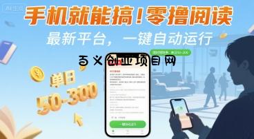 手机就能搞！零撸阅读挂G，最新平台，一键自动运行，随时随地挣，单日50-3张+【揭秘】-百义网络创业网-虚拟电商货源