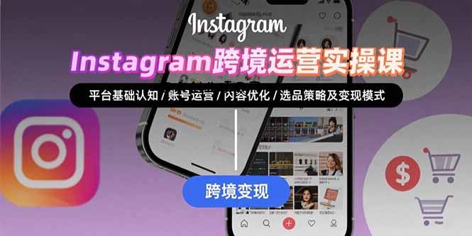Instagram跨境运营实战：平台认知/账号运营/内容优化/选品策略及变现模式-百义网络创业网-虚拟电商货源
