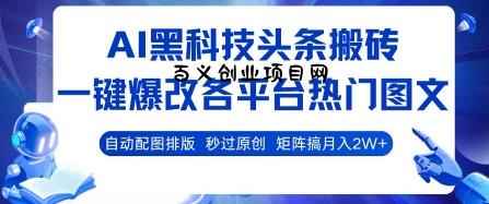 AI黑科技头条搬砖，一键爆改各平台热门图文 自动配图排版，秒过原创，矩阵搞月入2W+【揭秘】-百义网络创业网-虚拟电商货源