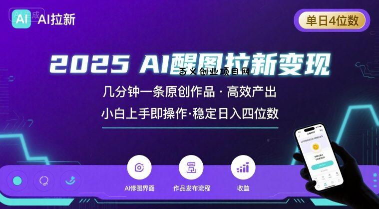 2025最强AI醒图拉新，几分钟一条原创作品，单日收入4位数，小白也能上手操作-百义网络创业网-虚拟电商货源
