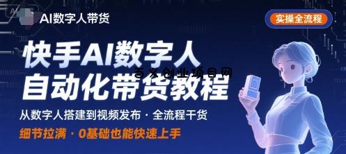快手AI数字人自动化视频带货实操全流程，干货满满，细节拉满-百义网络创业网-虚拟电商货源