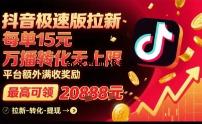 抖音极速版拉新，平台扶持力度大，每单15米，万播转化无上限，平台额外满收奖励-百义网络创业网-虚拟电商货源