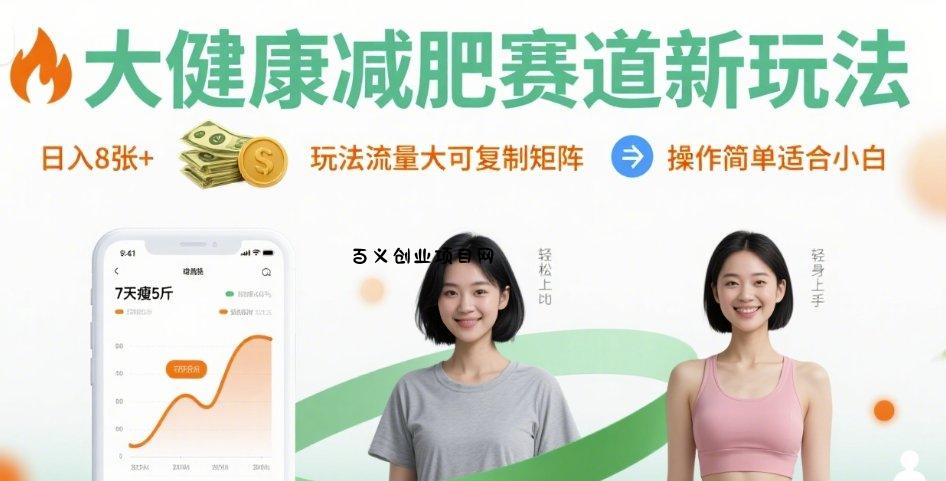大健康减肥赛道新玩法日入8张，玩法流量大可复制矩阵，操作简单适合小白-百义网络创业网-虚拟电商货源