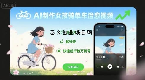 AI制作女孩骑单车治愈视频，流量大，起号快，快速起千粉万粉号-百义网络创业网-虚拟电商货源