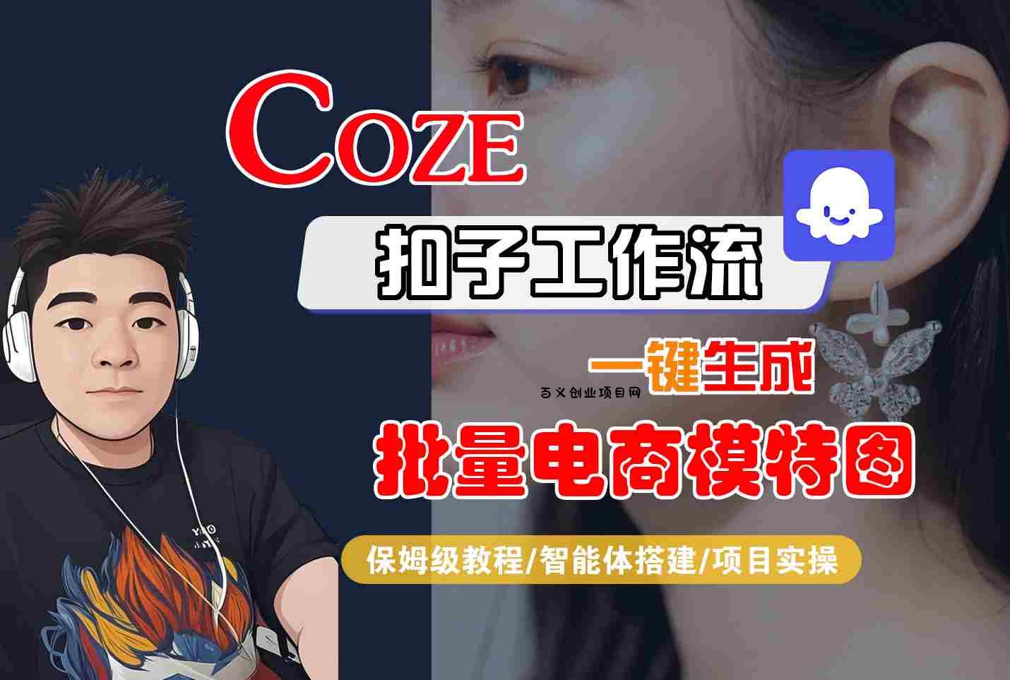 COZE扣子工作流一键生成批量电商模特图，保姆级教程-智能体搭建-项目实操-百义网络创业网-虚拟电商货源