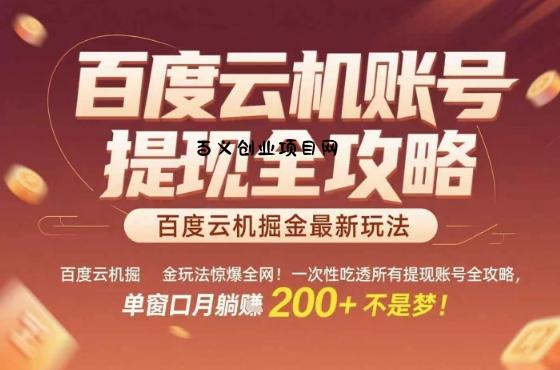 惊爆全网的百度云机掘金玩法，从提现账号到实操全攻略一次性吃透，单窗口月躺入 2张稳了【揭秘】-百义网络创业网-虚拟电商货源