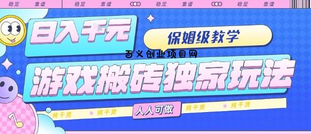 游戏搬砖独家玩法，日入1k+，保姆级教学，人人可做，纯干货【揭秘】-百义网络创业网-虚拟电商货源