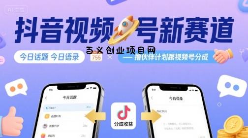 抖音视频号新赛道今日话题今日语录，撸伙伴计划跟视频号分成-百义网络创业网-虚拟电商货源