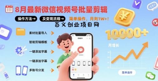 8月最新微信视频号批量剪辑操作方法及变现流程，简单操作，月入1w+-百义网络创业网-虚拟电商货源