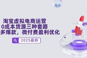 （14739期）淘宝虚拟电商运营，0成本货源三种套路，单店多爆款，微付费盈利优化