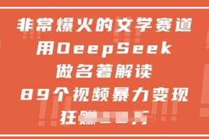 非常爆火的文学赛道，用deepseek做名著解读 ，89个视频暴力变现1w+